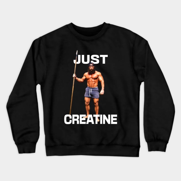 Liver King Just Creatine Funny Gym Meme Crewneck Sweatshirt by RuthlessMasculinity